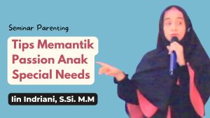 Seminar Parenting Tips Memantik Passion Anak Special Needs - Sd SIlaturahim ISlamic School - Iin Indriani